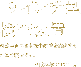 19インチ型検査装置特殊車両の各種機能検査を実施するための装置です。平成24年(2012)11月